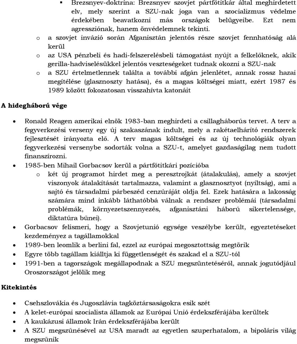 a szvjet invázió srán Afganisztán jelentős része szvjet fennhatóság alá kerül az USA pénzbeli és hadi-felszerelésbeli támgatást nyújt a felkelőknek, akik gerilla-hadviselésükkel jelentős