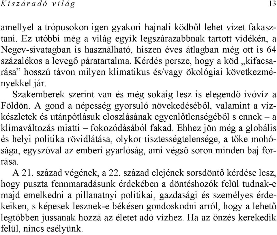 Kérdés persze, hogy a köd kifacsarása hosszú távon milyen klimatikus és/vagy ökológiai következményekkel jár. Szakemberek szerint van és még sokáig lesz is elegendő ivóvíz a Földön.