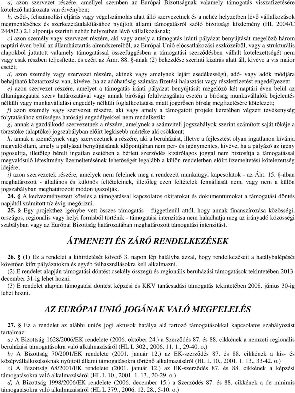 1 alpontja szerinti nehéz helyzetben lévı vállalkozásnak; c) azon személy vagy szervezet részére, aki vagy amely a támogatás iránti pályázat benyújtását megelızı három naptári éven belül az