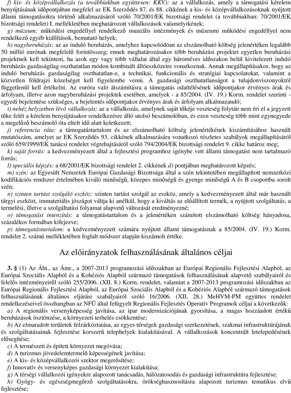 mellékletében meghatározott vállalkozások valamelyikének; g) múzeum: mőködési engedéllyel rendelkezı muzeális intézmények és múzeumi mőködési engedéllyel nem rendelkezı egyéb kiállítások, bemutató