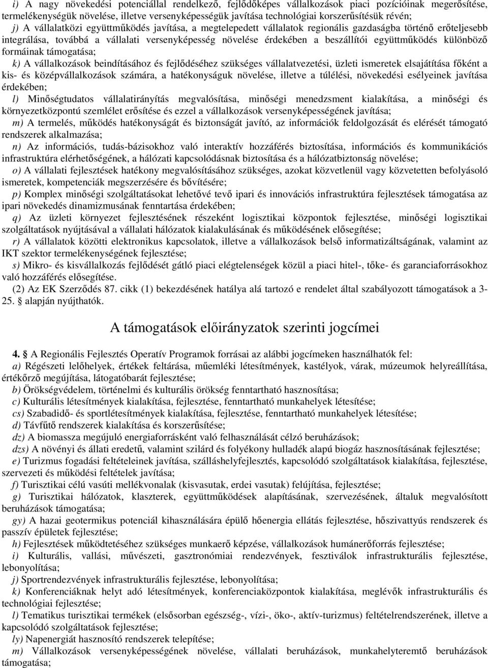 beszállítói együttmőködés különbözı formáinak támogatása; k) A vállalkozások beindításához és fejlıdéséhez szükséges vállalatvezetési, üzleti ismeretek elsajátítása fıként a kis- és