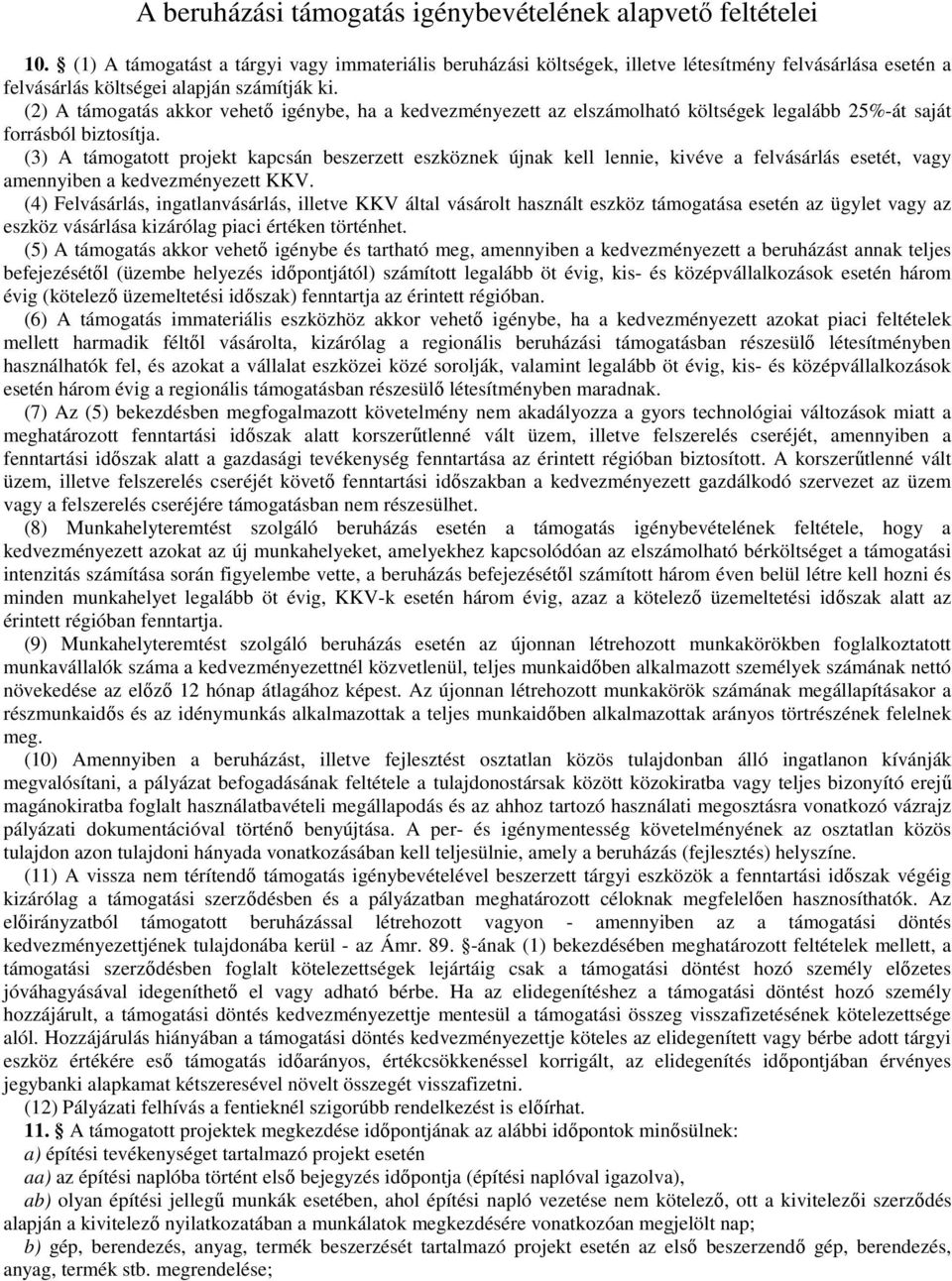 (2) A támogatás akkor vehetı igénybe, ha a kedvezményezett az elszámolható költségek legalább 25%-át saját forrásból biztosítja.