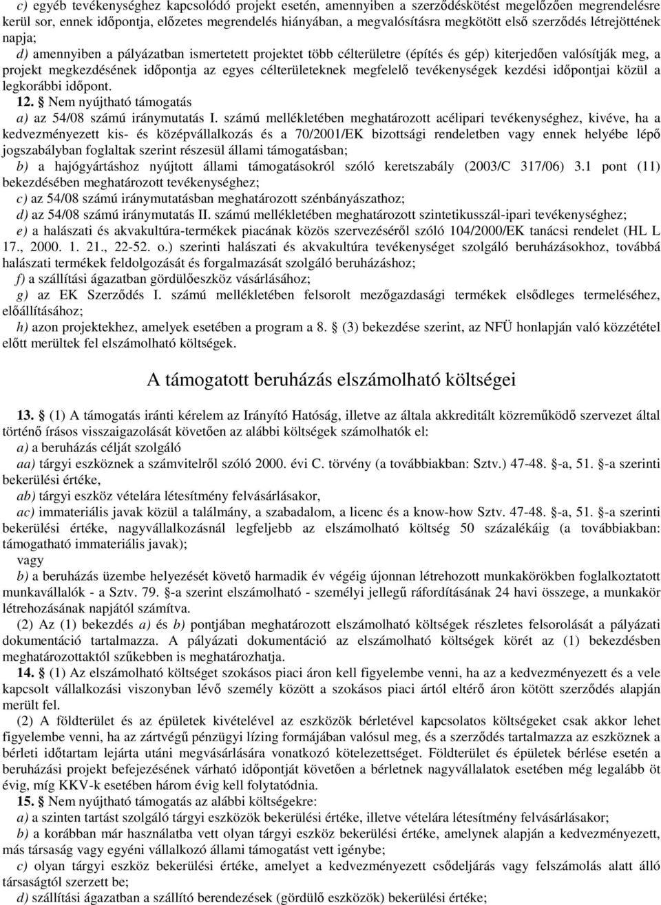 célterületeknek megfelelı tevékenységek kezdési idıpontjai közül a legkorábbi idıpont. 12. Nem nyújtható támogatás a) az 54/08 számú iránymutatás I.