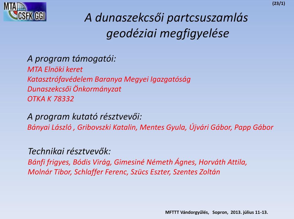 Katalin, Mentes Gyula, Újvári Gábor, Papp Gábor Technikai résztvevők: Bánfi frigyes, Bódis Virág, Gimesiné Németh Ágnes,