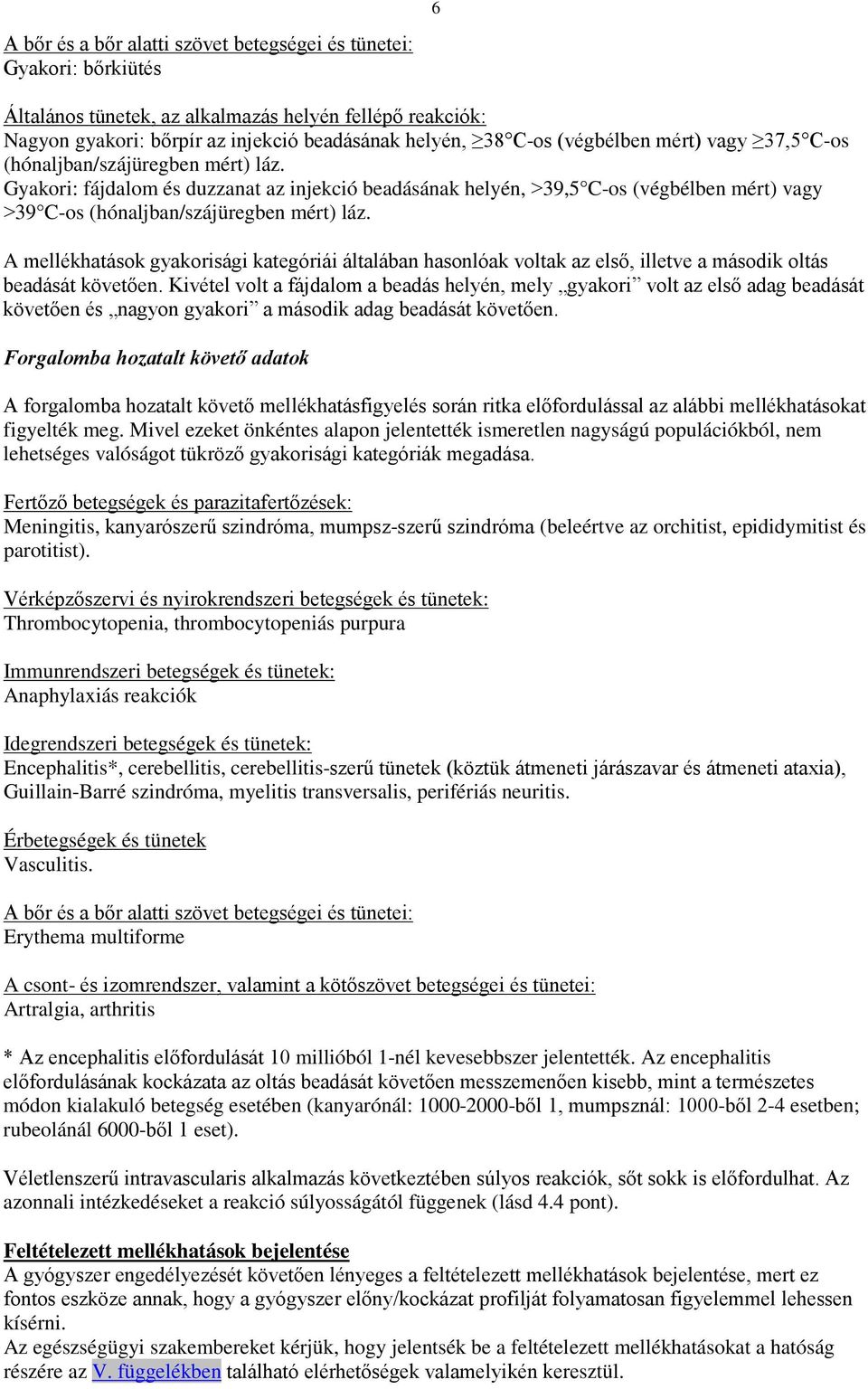 A mellékhatások gyakorisági kategóriái általában hasonlóak voltak az első, illetve a második oltás beadását követően.