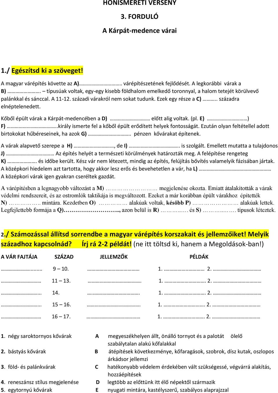 Kőből épült várak a Kárpát-medencében a D) előtt alig voltak. (pl. E) ) F)..király ismerte fel a kőből épült erődített helyek fontosságát.