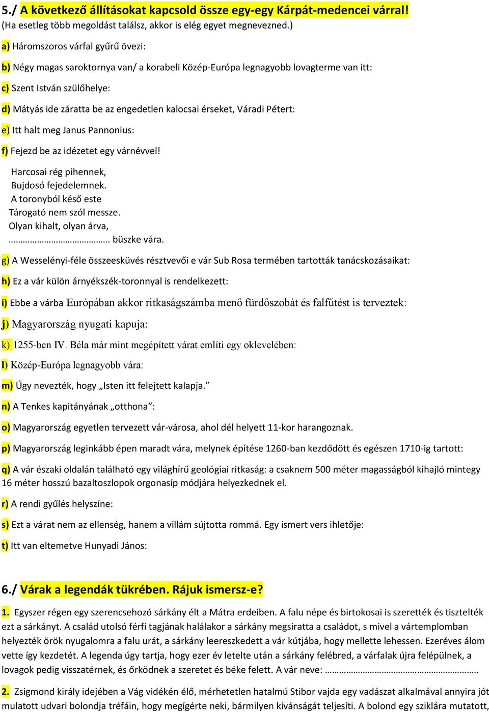 érseket, Váradi Pétert: e) Itt halt meg Janus Pannonius: f) Fejezd be az idézetet egy várnévvel! Harcosai rég pihennek, Bujdosó fejedelemnek. A toronyból késő este Tárogató nem szól messze.
