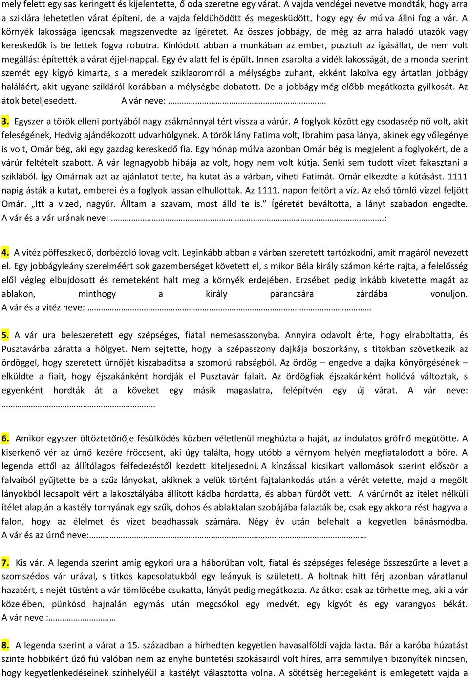 A környék lakossága igencsak megszenvedte az ígéretet. Az összes jobbágy, de még az arra haladó utazók vagy kereskedők is be lettek fogva robotra.