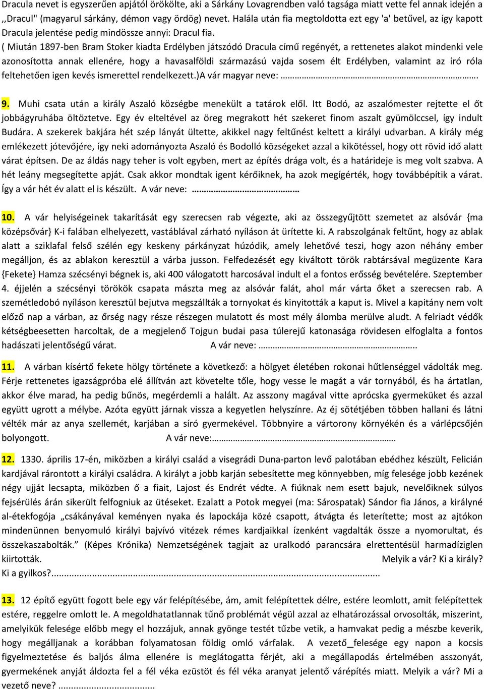 ( Miután 1897-ben Bram Stoker kiadta Erdélyben játszódó Dracula című regényét, a rettenetes alakot mindenki vele azonosította annak ellenére, hogy a havasalföldi származású vajda sosem élt Erdélyben,