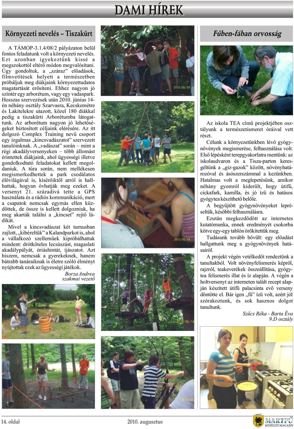 Hosszas szervezések után 2010. június 14- én néhány osztály Szarvasra, Kecskemétre és Lakitelekre utazott, közel 180 diákkal pedig a tiszakürti Arborétumba látogattunk.