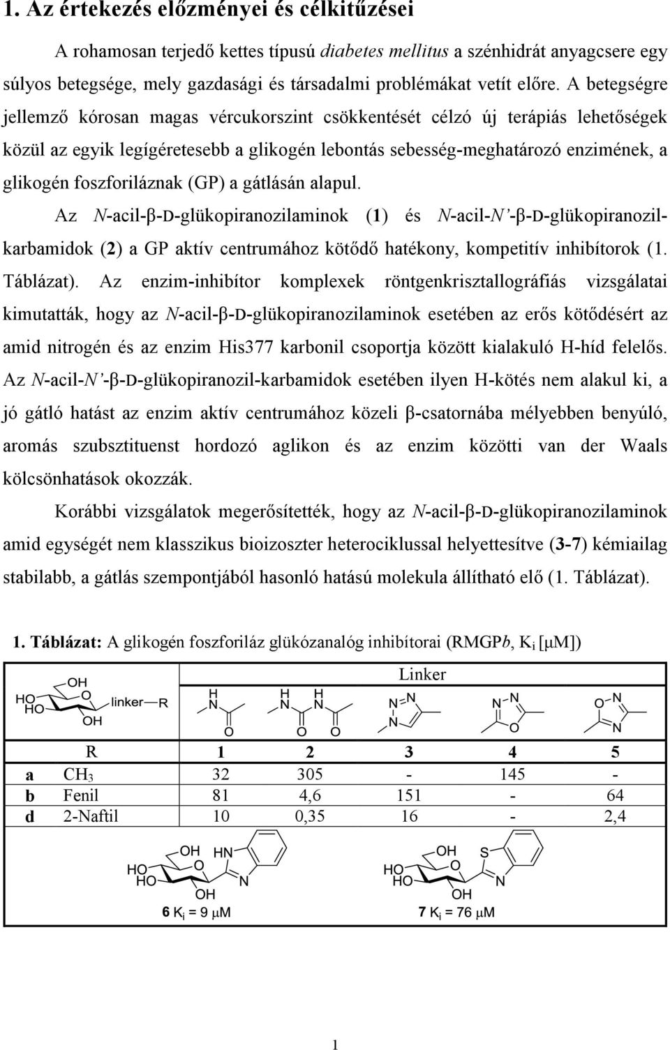 foszforiláznak (GP) a gátlásán alapul. Az N-acil-β-D-glükopiranozilaminok (1) és N-acil-N -β-d-glükopiranozilkarbamidok (2) a GP aktív centrumához kötődő hatékony, kompetitív inhibítorok (1.