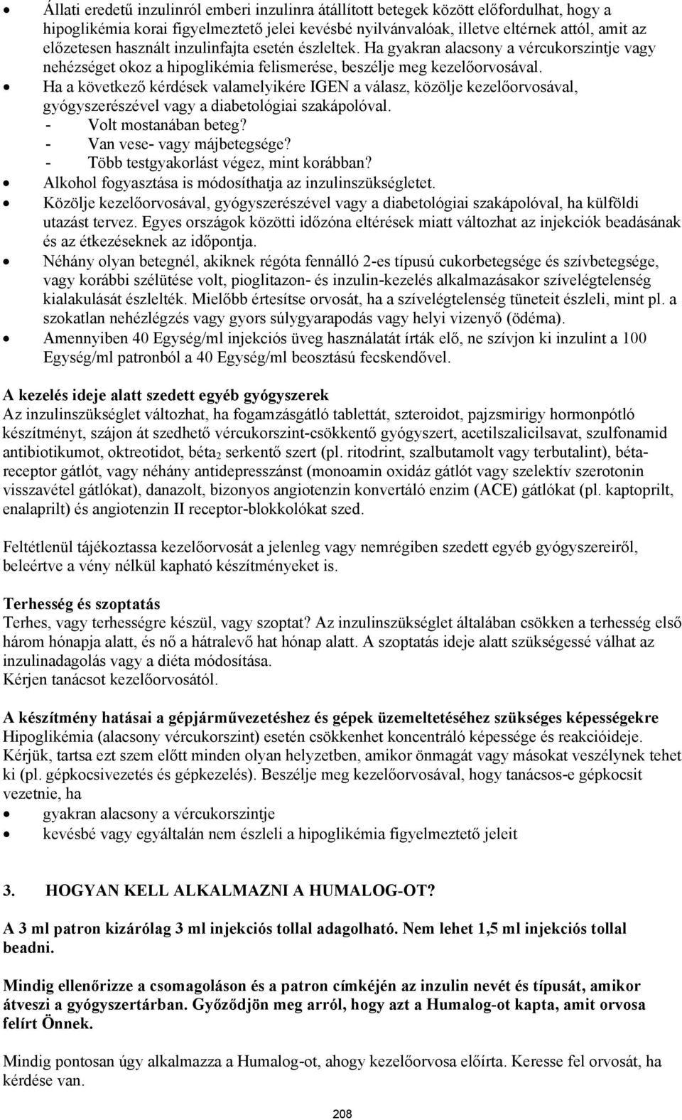 Ha a következő kérdések valamelyikére IGEN a válasz, közölje kezelőorvosával, gyógyszerészével vagy a diabetológiai szakápolóval. - Volt mostanában beteg? - Van vese- vagy májbetegsége?