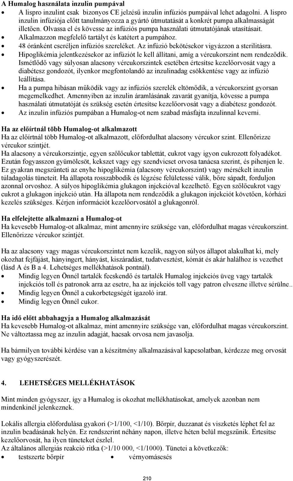 Alkalmazzon megfelelő tartályt és katétert a pumpához. 48 óránként cseréljen infúziós szereléket. Az infúzió bekötésekor vigyázzon a sterilitásra.