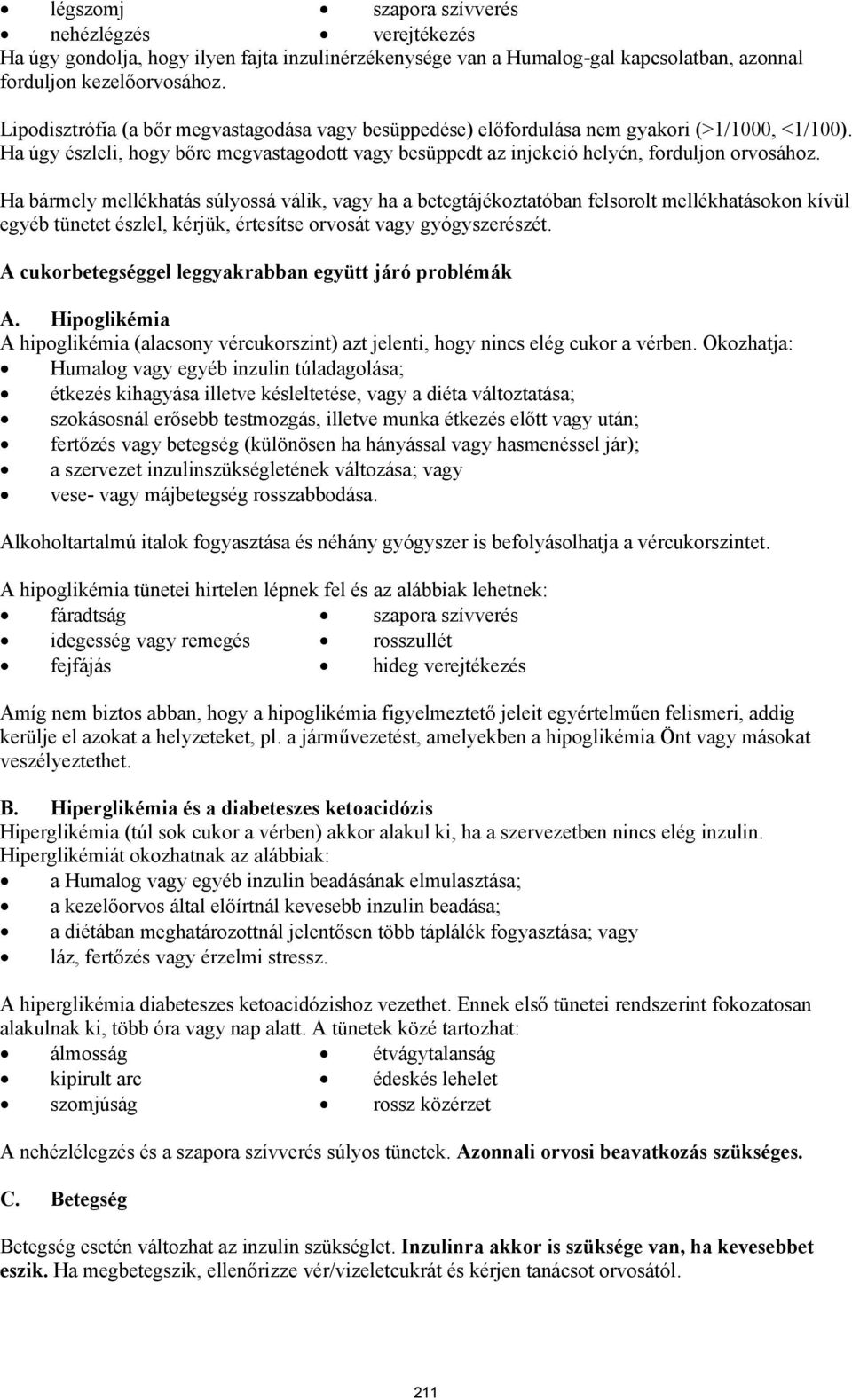 Ha bármely mellékhatás súlyossá válik, vagy ha a betegtájékoztatóban felsorolt mellékhatásokon kívül egyéb tünetet észlel, kérjük, értesítse orvosát vagy gyógyszerészét.