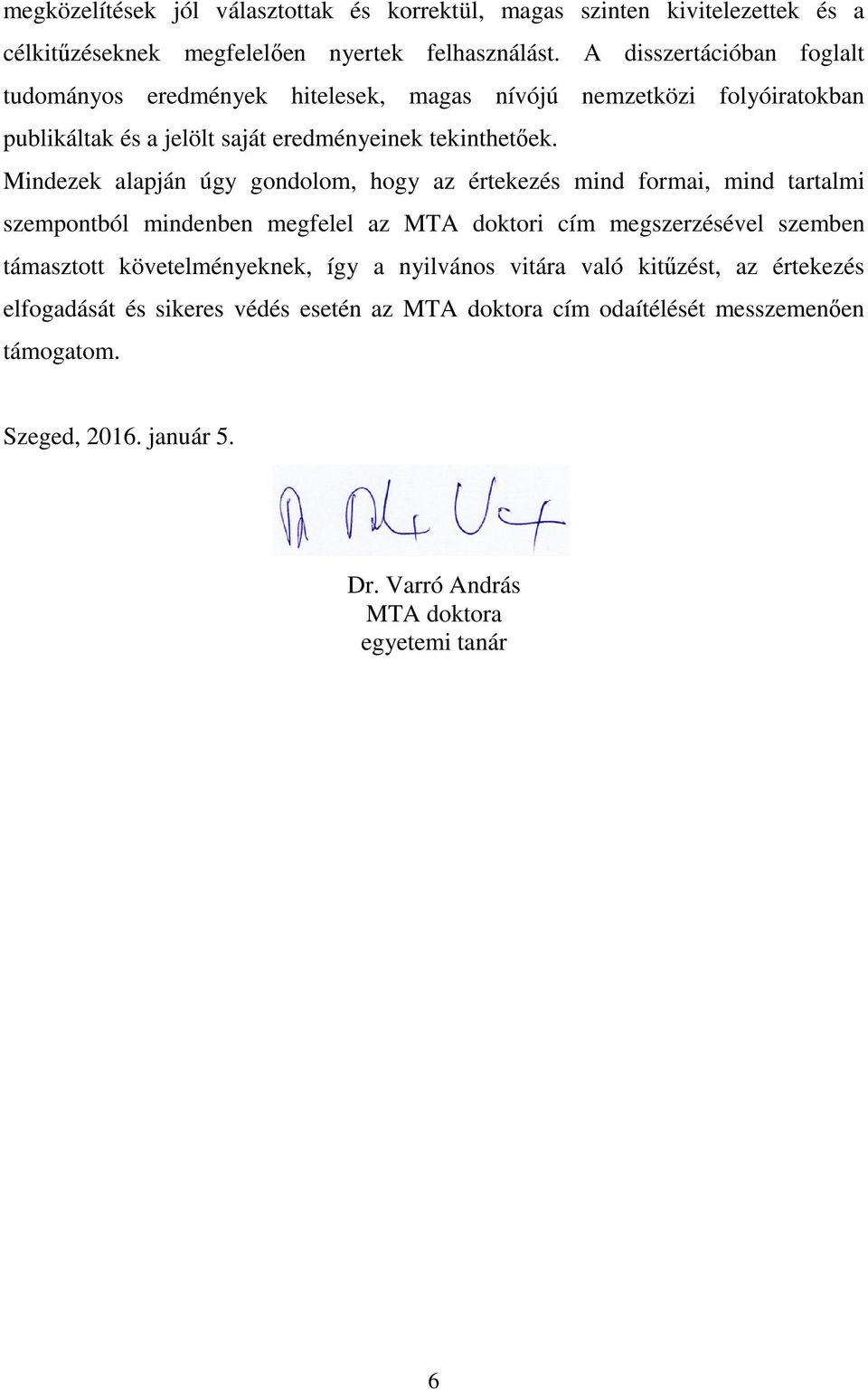 Mindezek alapján úgy gondolom, hogy az értekezés mind formai, mind tartalmi szempontból mindenben megfelel az MTA doktori cím megszerzésével szemben támasztott