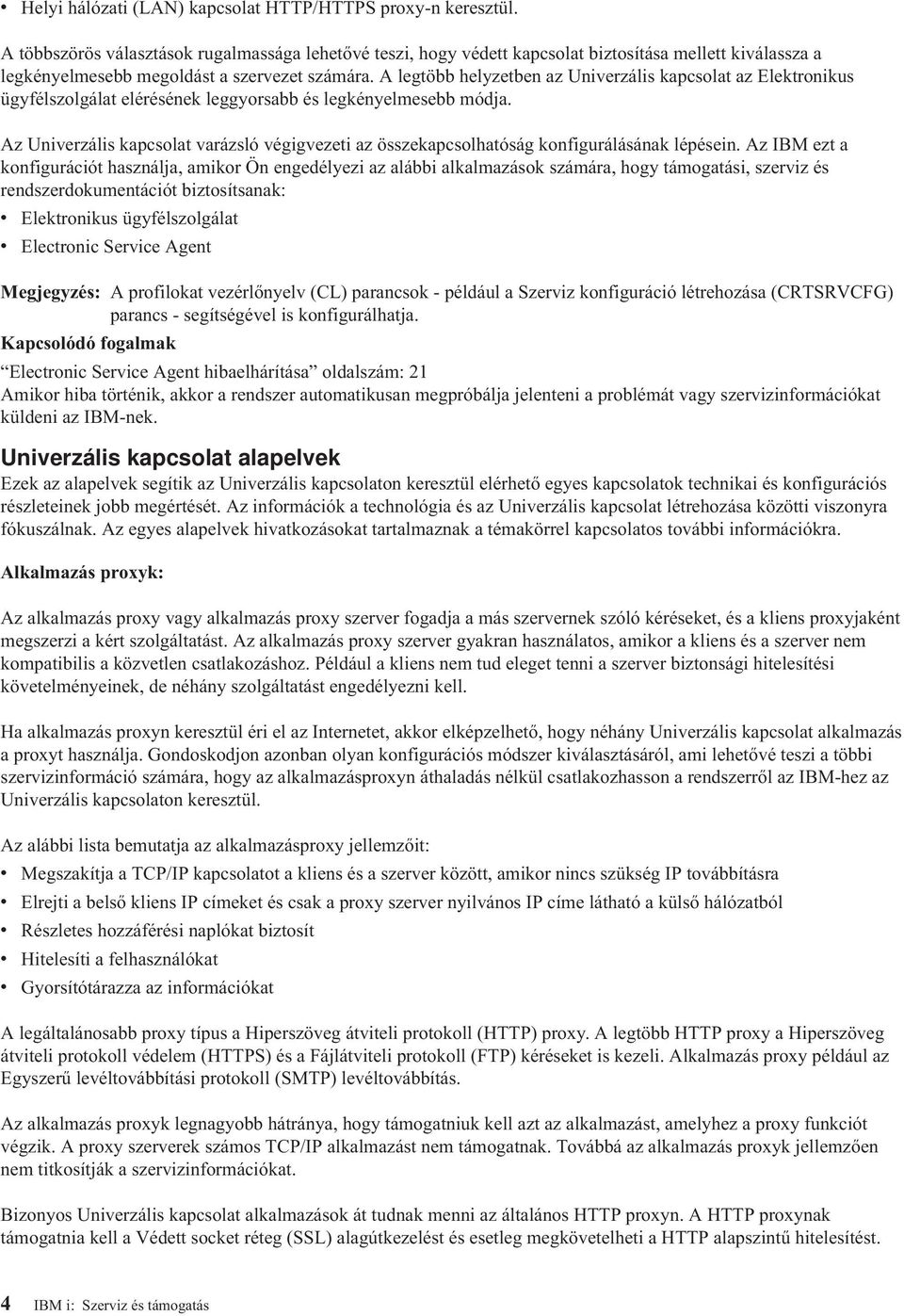 A legtöbb helyzetben az Univerzális kapcsolat az Elektronikus ügyfélszolgálat elérésének leggyorsabb és legkényelmesebb módja.