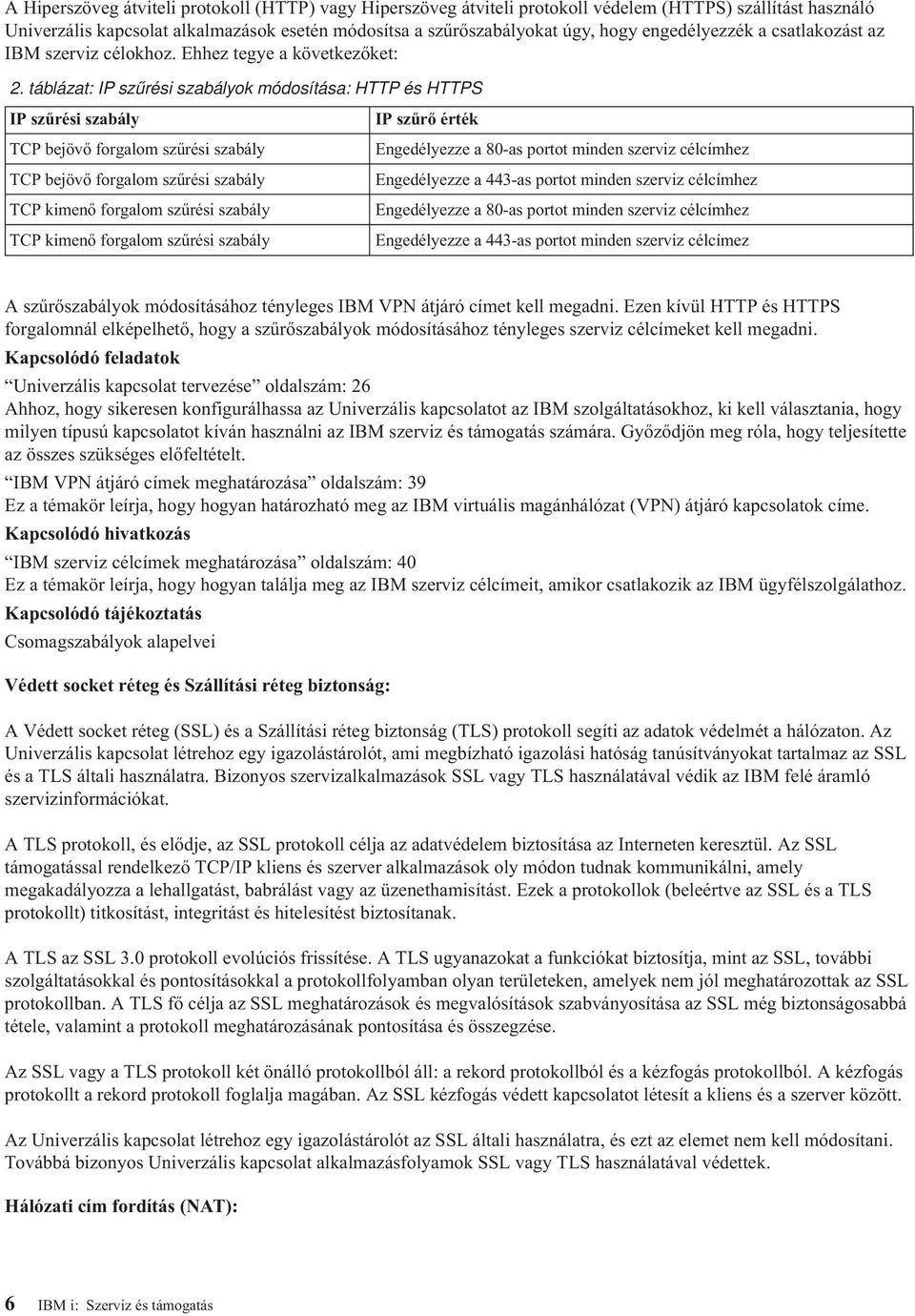 táblázat: IP szűrési szabályok módosítása: HTTP és HTTPS IP szűrési szabály TCP bejövő forgalom szűrési szabály TCP bejövő forgalom szűrési szabály TCP kimenő forgalom szűrési szabály TCP kimenő