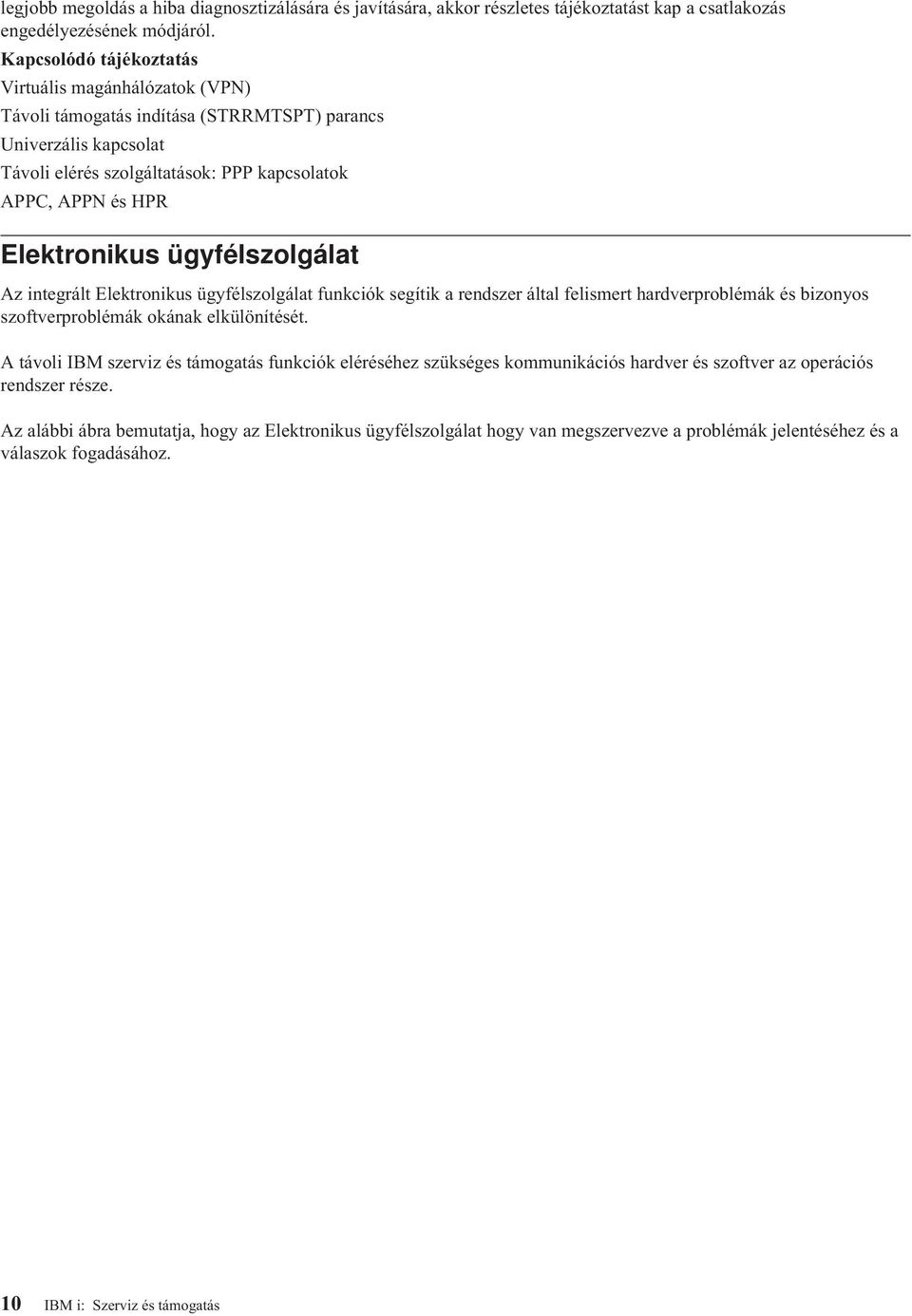 ügyfélszolgálat Az integrált Elektronikus ügyfélszolgálat funkciók segítik a rendszer által felismert hardverproblémák és bizonyos szoftverproblémák okának elkülönítését.