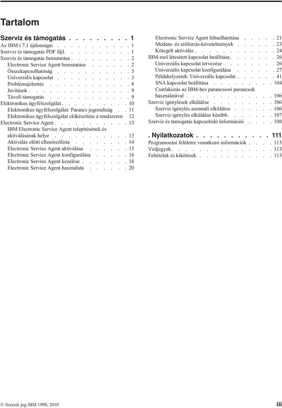 ......... 10 Elektronikus ügyfélszolgálat: Parancs jogosultság.. 11 Elektronikus ügyfélszolgálat előkészítése a rendszeren 12 Electronic Service Agent.