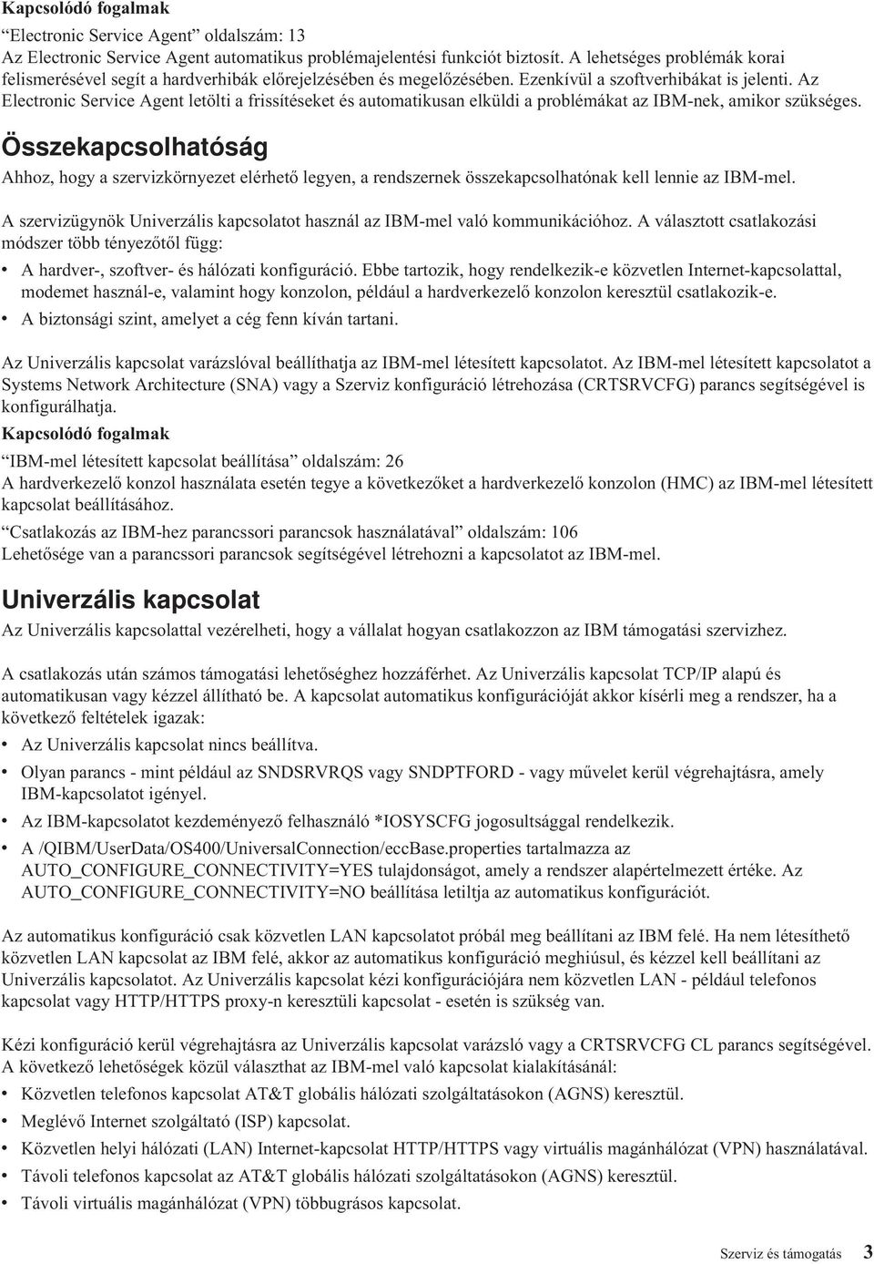 Az Electronic Service Agent letölti a frissítéseket és automatikusan elküldi a problémákat az IBM-nek, amikor szükséges.