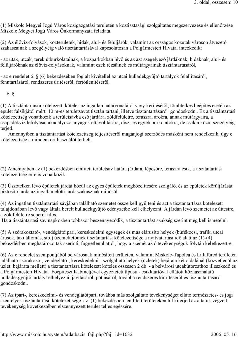 intézkedik: - az utak, utcák, terek útburkolatainak, a közparkokban lévő és az azt szegélyező járdáknak, hidaknak, alul- és felüljáróknak az élővíz-folyásoknak, valamint ezek rézsűinek és