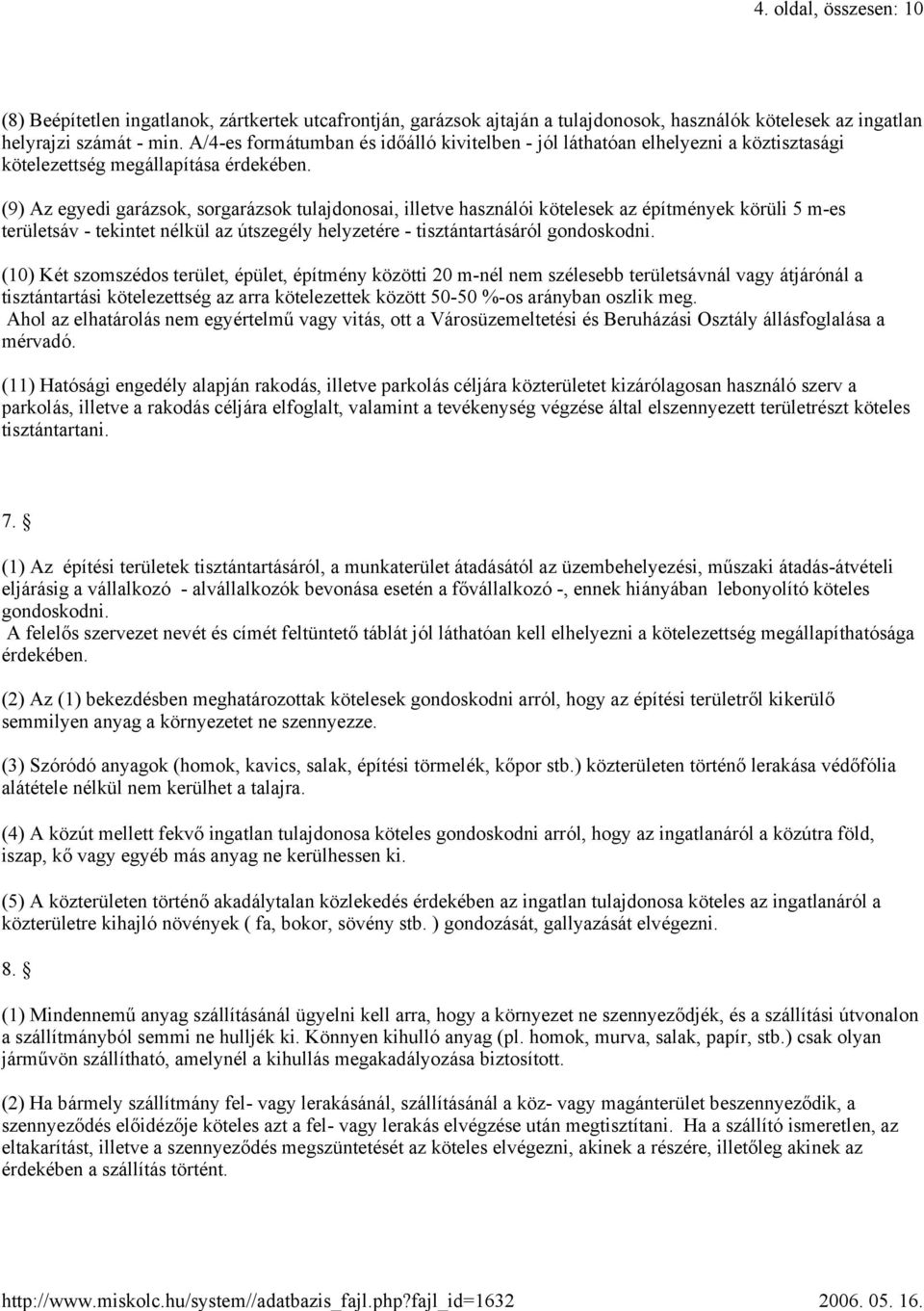 (9) Az egyedi garázsok, sorgarázsok tulajdonosai, illetve használói kötelesek az építmények körüli 5 m-es területsáv - tekintet nélkül az útszegély helyzetére - tisztántartásáról gondoskodni.