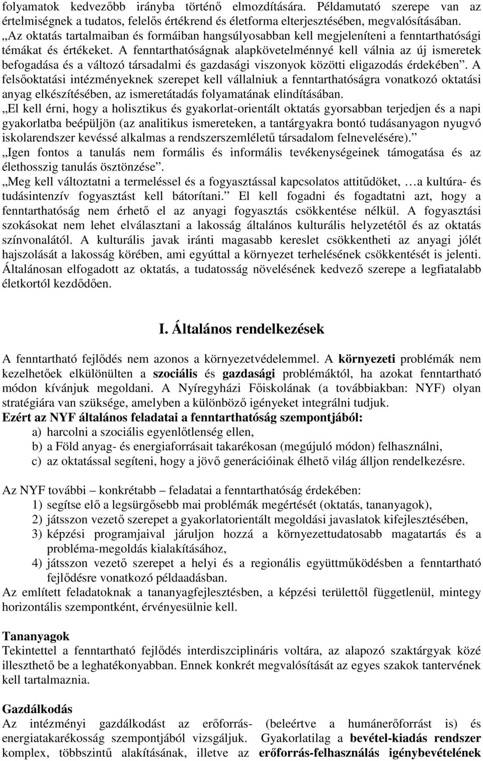 A fenntarthatóságnak alapkövetelménnyé kell válnia az új ismeretek befogadása és a változó társadalmi és gazdasági viszonyok közötti eligazodás érdekében.