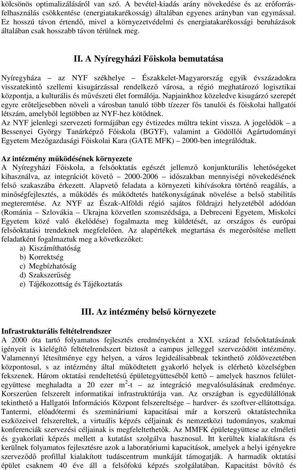 A Nyíregyházi Főiskola bemutatása Nyíregyháza az NYF székhelye Északkelet-Magyarország egyik évszázadokra visszatekintő szellemi kisugárzással rendelkező városa, a régió meghatározó logisztikai