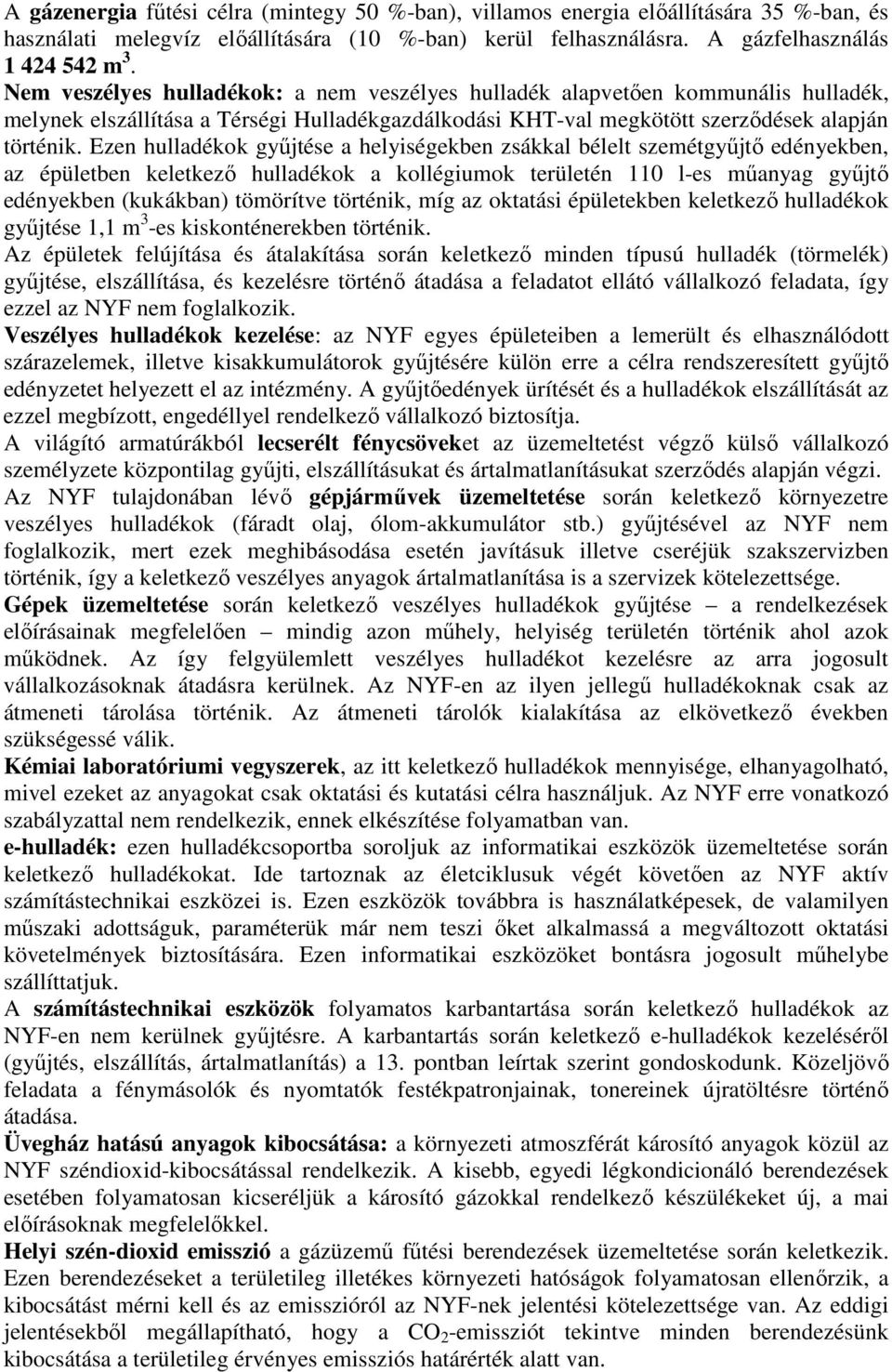 Ezen hulladékok gyűjtése a helyiségekben zsákkal bélelt szemétgyűjtő edényekben, az épületben keletkező hulladékok a kollégiumok területén 110 l-es műanyag gyűjtő edényekben (kukákban) tömörítve