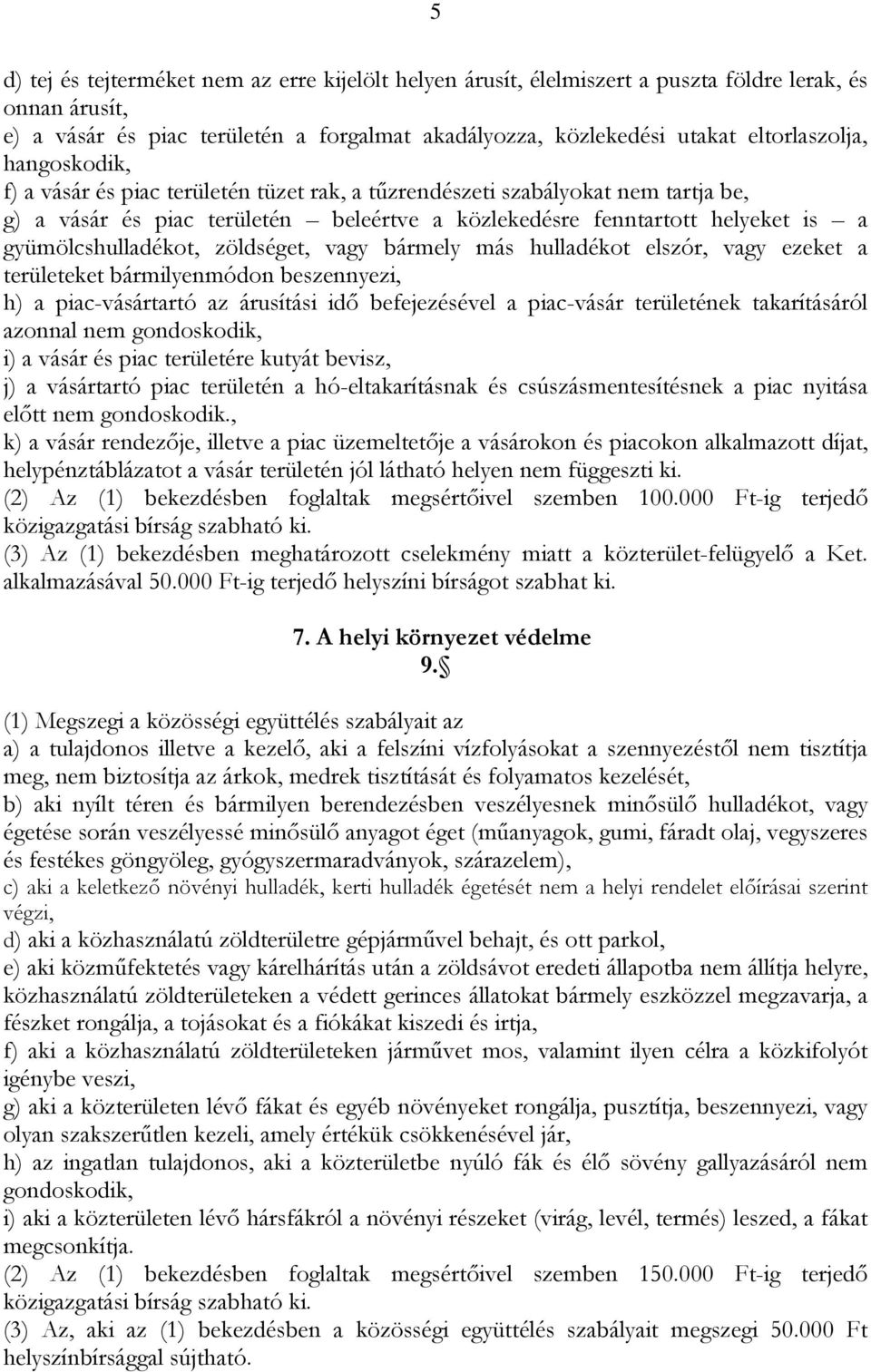 zöldséget, vagy bármely más hulladékot elszór, vagy ezeket a területeket bármilyenmódon beszennyezi, h) a piac-vásártartó az árusítási idő befejezésével a piac-vásár területének takarításáról azonnal