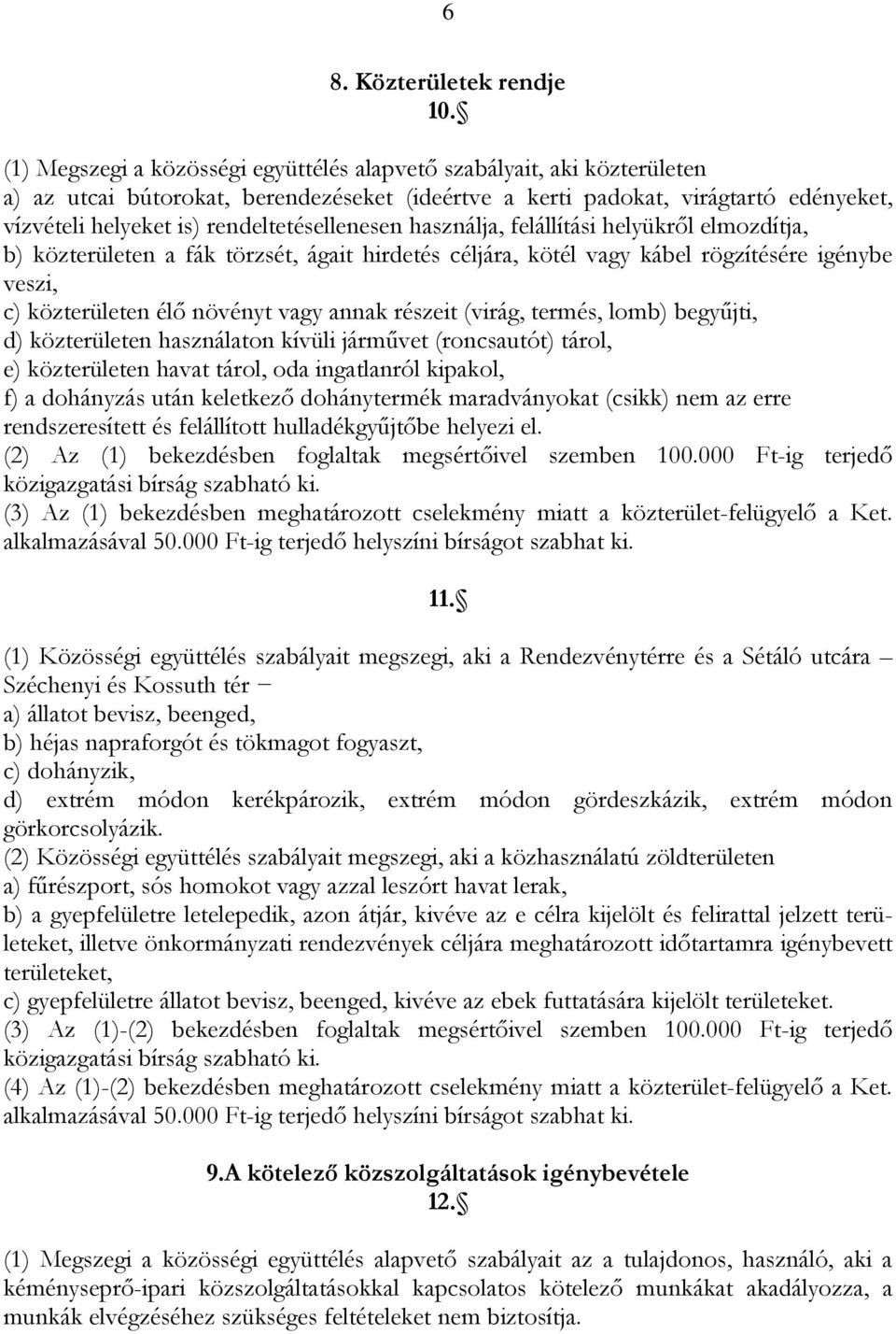 rendeltetésellenesen használja, felállítási helyükről elmozdítja, b) közterületen a fák törzsét, ágait hirdetés céljára, kötél vagy kábel rögzítésére igénybe veszi, c) közterületen élő növényt vagy