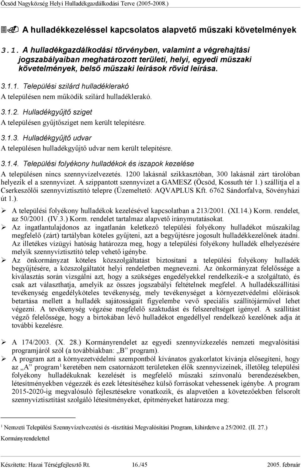 1. Települési szilárd hulladéklerakó A településen nem működik szilárd hulladéklerakó. 3.1.2. Hulladékgyűjtő sziget A településen gyűjtősziget nem került telepítésre. 3.1.3. Hulladékgyűjtő udvar A településen hulladékgyűjtő udvar nem került telepítésre.