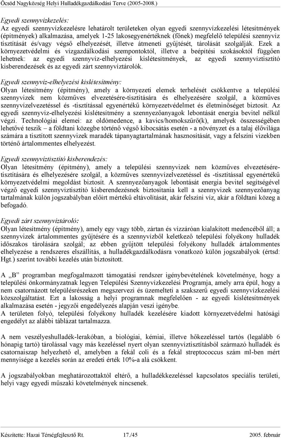 Ezek a környezetvédelmi és vízgazdálkodási szempontoktól, illetve a beépítési szokásoktól függően lehetnek: az egyedi szennyvíz-elhelyezési kislétesítmények, az egyedi szennyvíztisztító