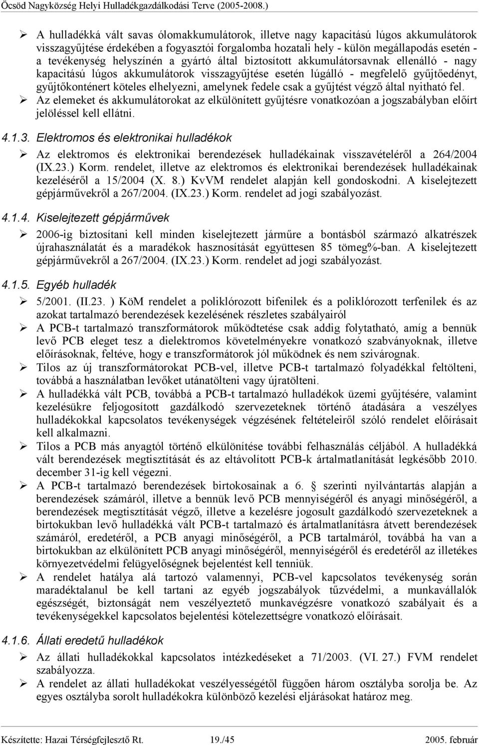 amelynek fedele csak a gyűjtést végző által nyitható fel. Ø Az elemeket és akkumulátorokat az elkülönített gyűjtésre vonatkozóan a jogszabályban előírt jelöléssel kell ellátni. 4.1.3.