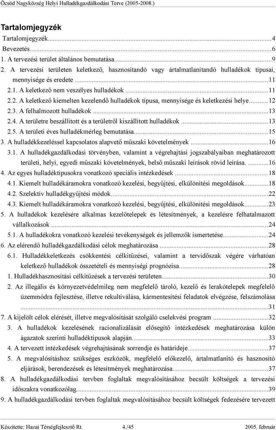 1. A keletkező nem veszélyes hulladékok...11 2.2. A keletkező kiemelten kezelendő hulladékok típusa, mennyisége és keletkezési helye...12 2.3. A felhalmozott hulladékok...13 2.4.