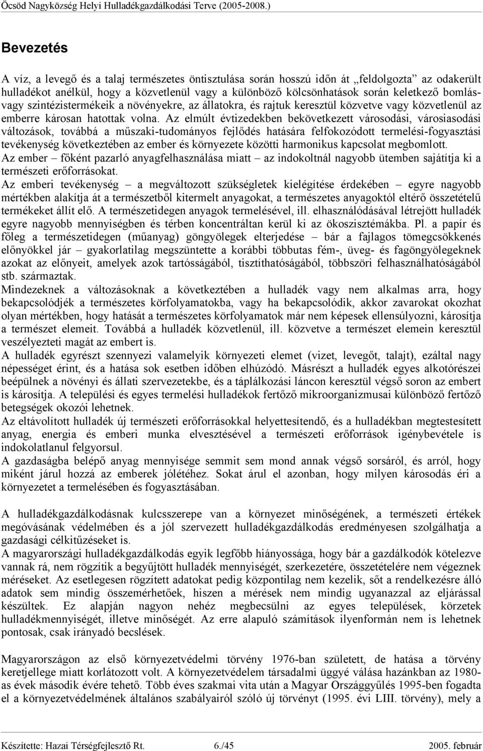 Az elmúlt évtizedekben bekövetkezett városodási, városiasodási változások, továbbá a műszaki-tudományos fejlődés hatására felfokozódott termelési-fogyasztási tevékenység következtében az ember és