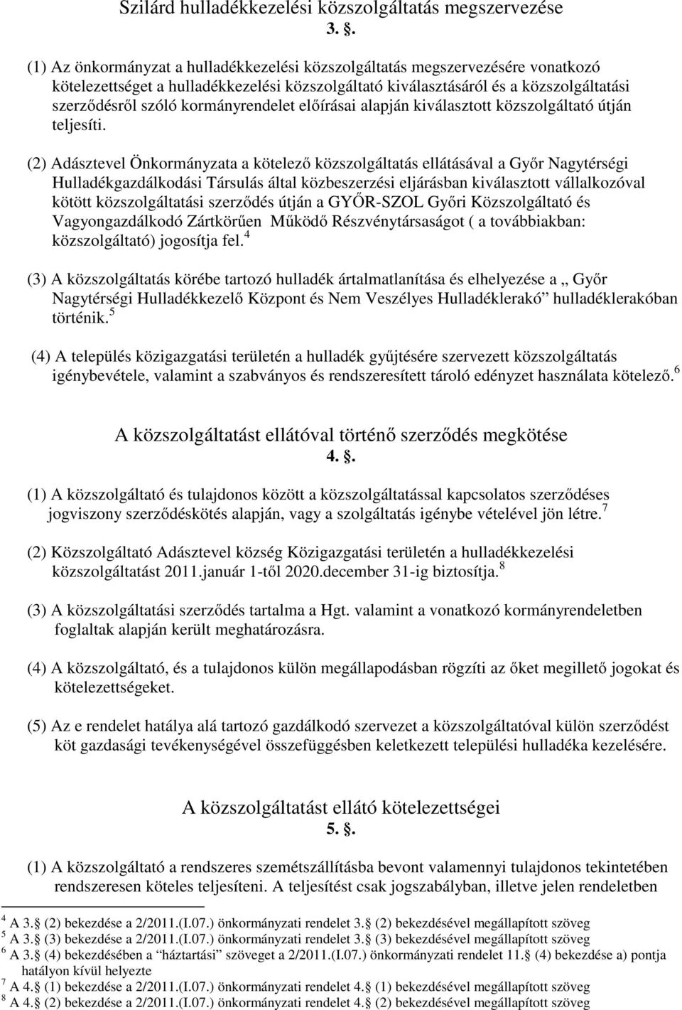 kormányrendelet előírásai alapján kiválasztott közszolgáltató útján teljesíti.