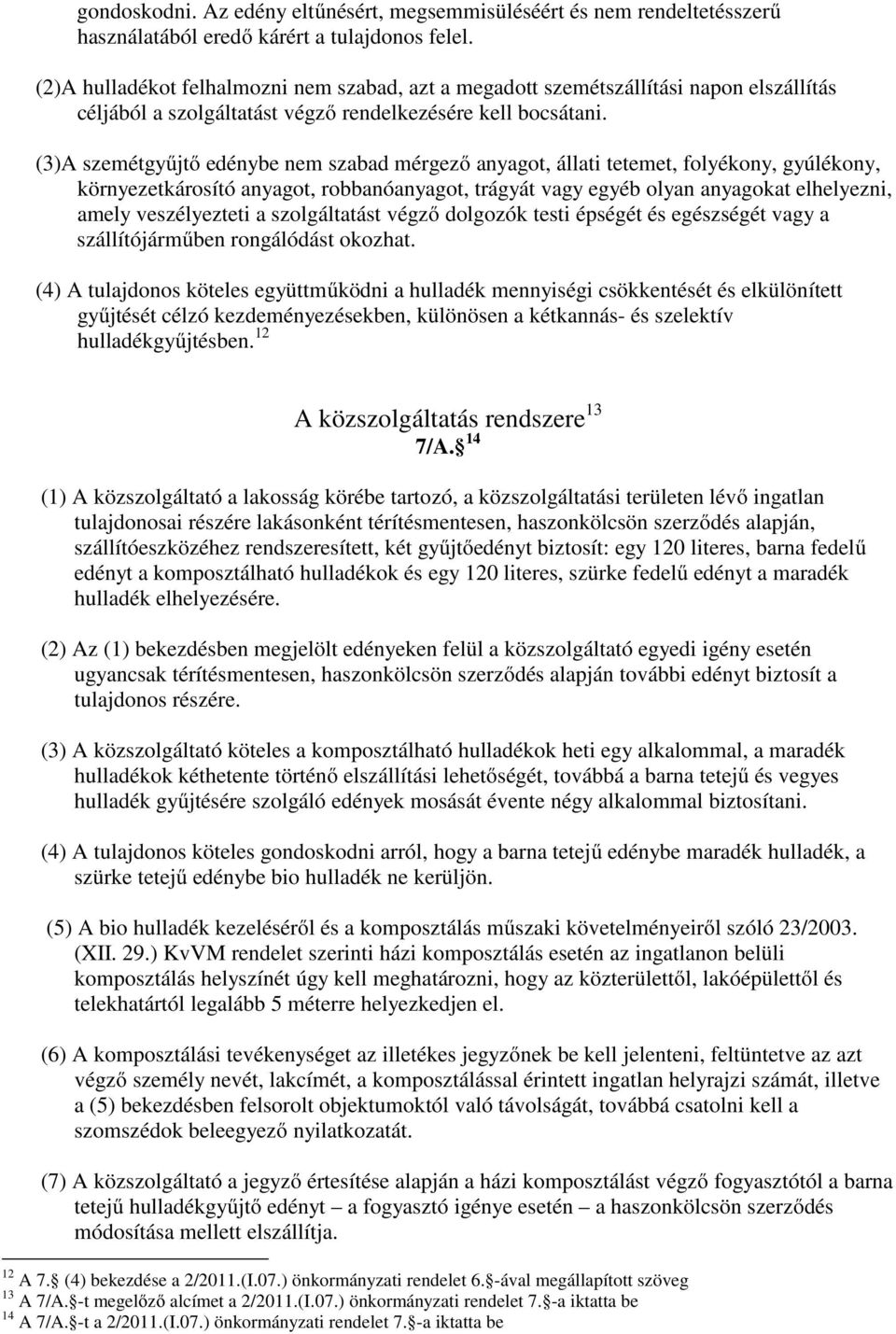 (3)A szemétgyűjtő edénybe nem szabad mérgező anyagot, állati tetemet, folyékony, gyúlékony, környezetkárosító anyagot, robbanóanyagot, trágyát vagy egyéb olyan anyagokat elhelyezni, amely