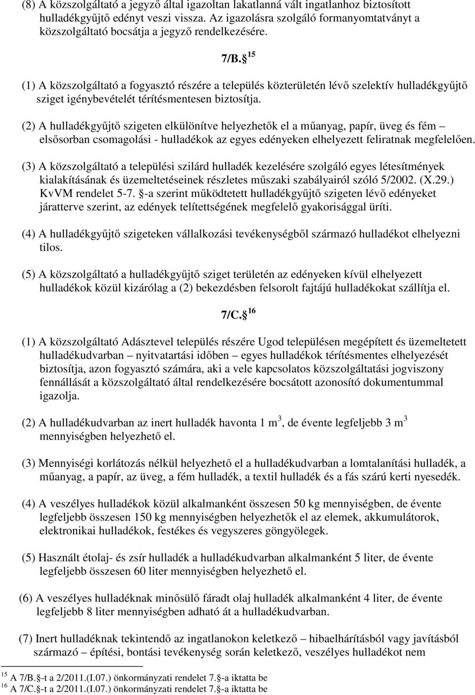 15 (1) A közszolgáltató a fogyasztó részére a település közterületén lévő szelektív hulladékgyűjtő sziget igénybevételét térítésmentesen biztosítja.