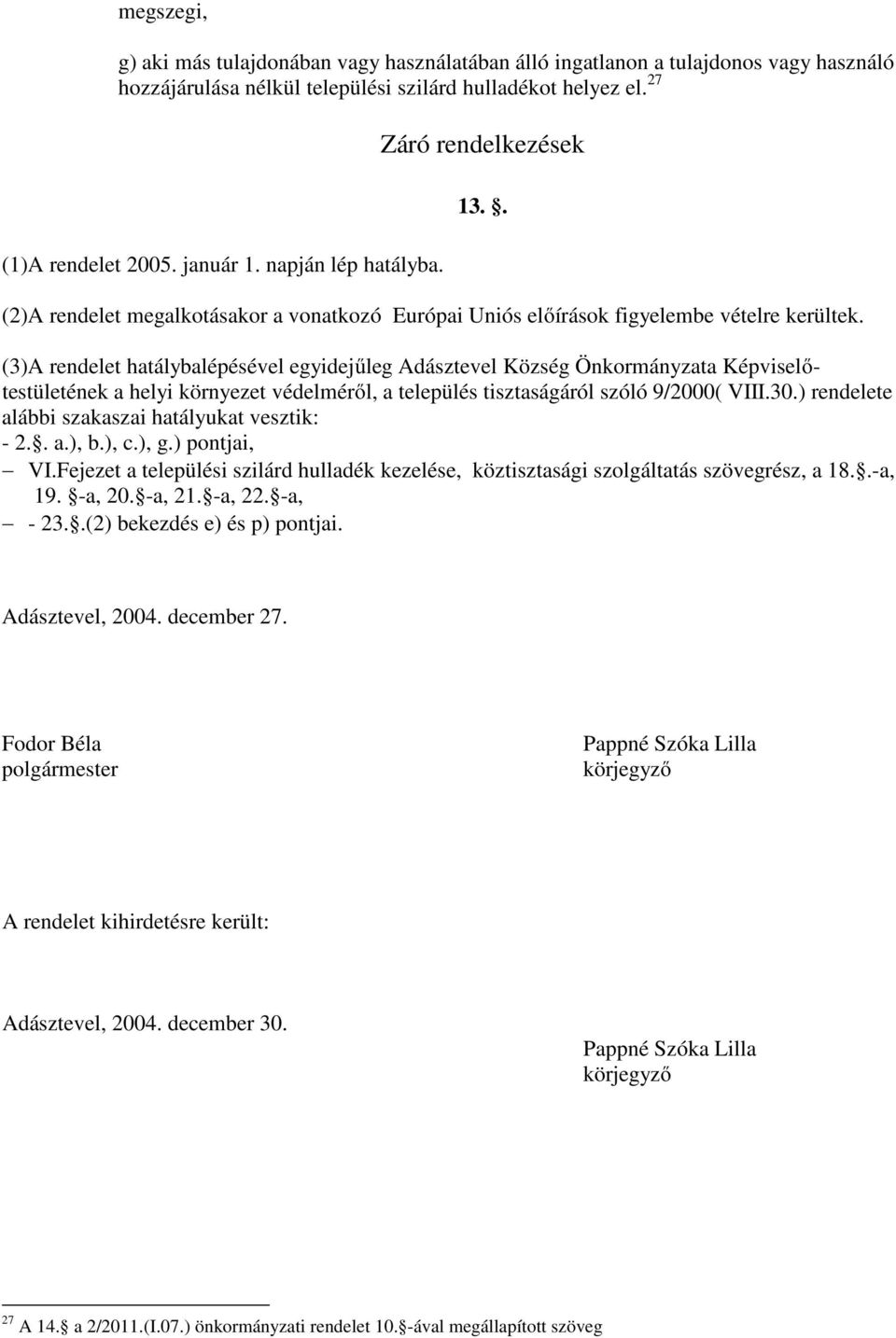 (3)A rendelet hatálybalépésével egyidejűleg Adásztevel Község Önkormányzata Képviselőtestületének a helyi környezet védelméről, a település tisztaságáról szóló 9/2000( VIII.30.