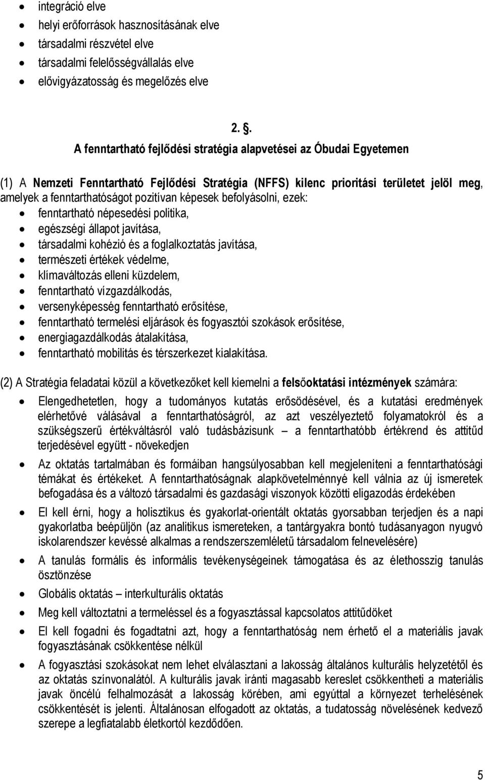 képesek befolyásolni, ezek: fenntartható népesedési politika, egészségi állapot javítása, társadalmi kohézió és a foglalkoztatás javítása, természeti értékek védelme, klímaváltozás elleni küzdelem,