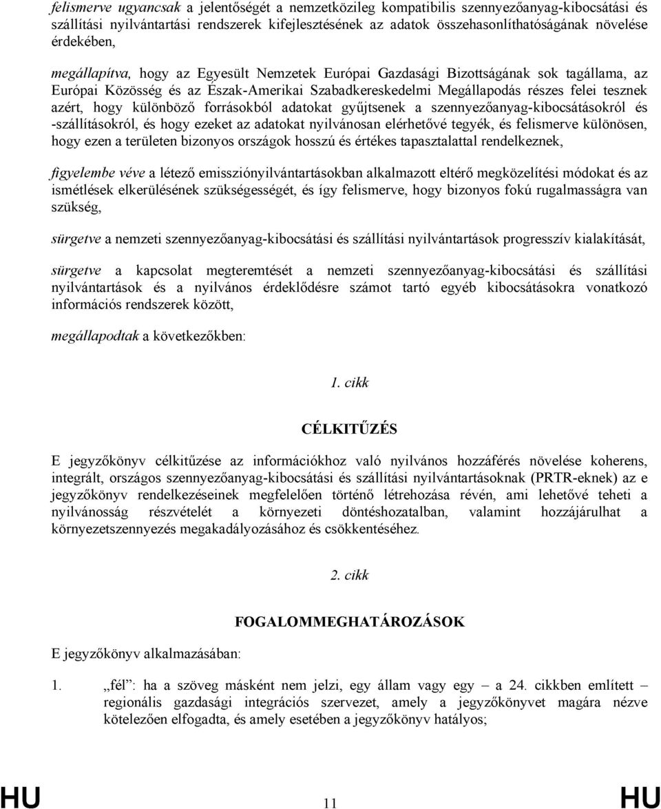 hogy különböző forrásokból adatokat gyűjtsenek a szennyezőanyagkibocsátásokról és szállításokról, és hogy ezeket az adatokat nyilvánosan elérhetővé tegyék, és felismerve különösen, hogy ezen a