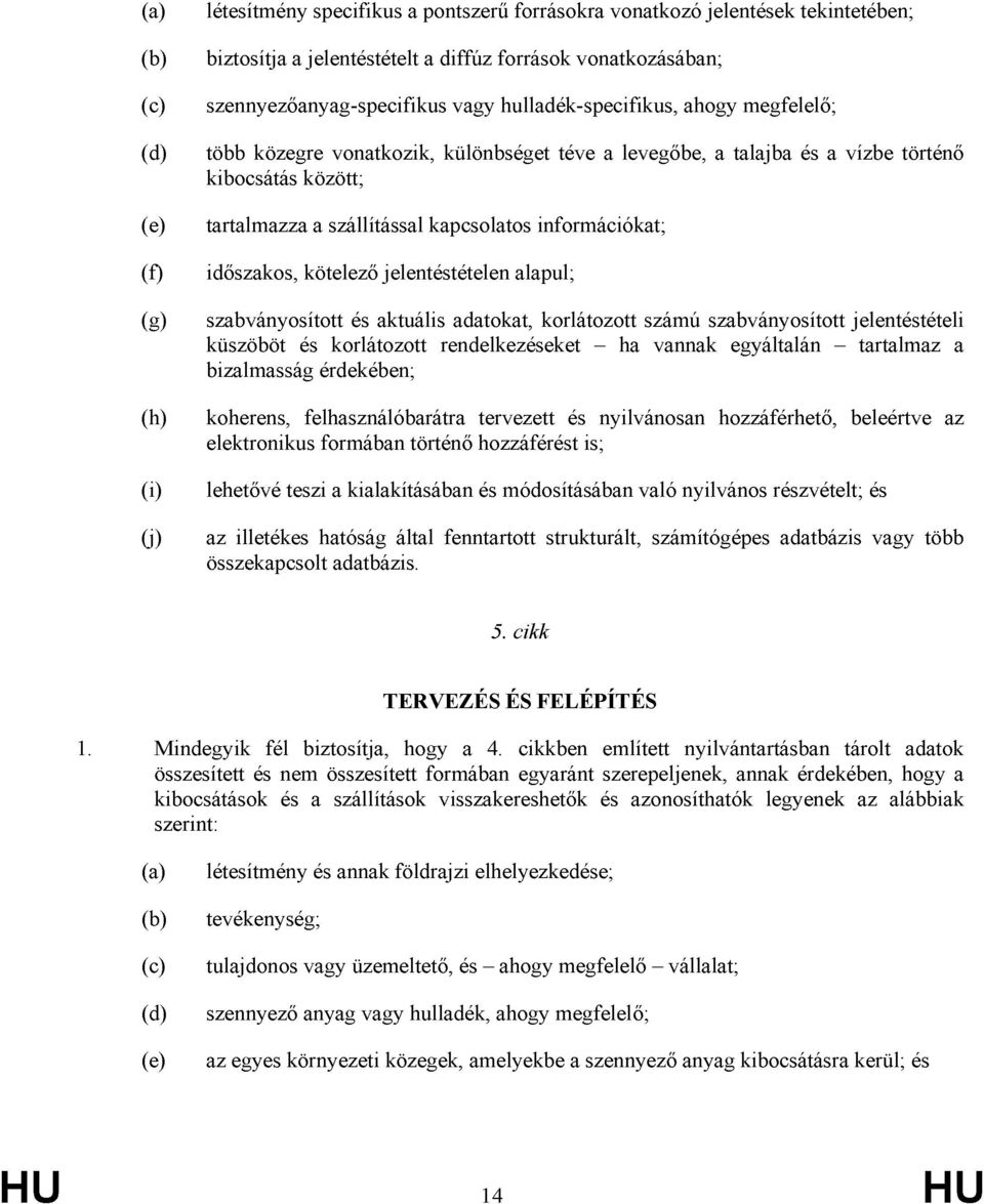 kapcsolatos információkat; időszakos, kötelező jelentéstételen alapul; szabványosított és aktuális adatokat, korlátozott számú szabványosított jelentéstételi küszöböt és korlátozott rendelkezéseket