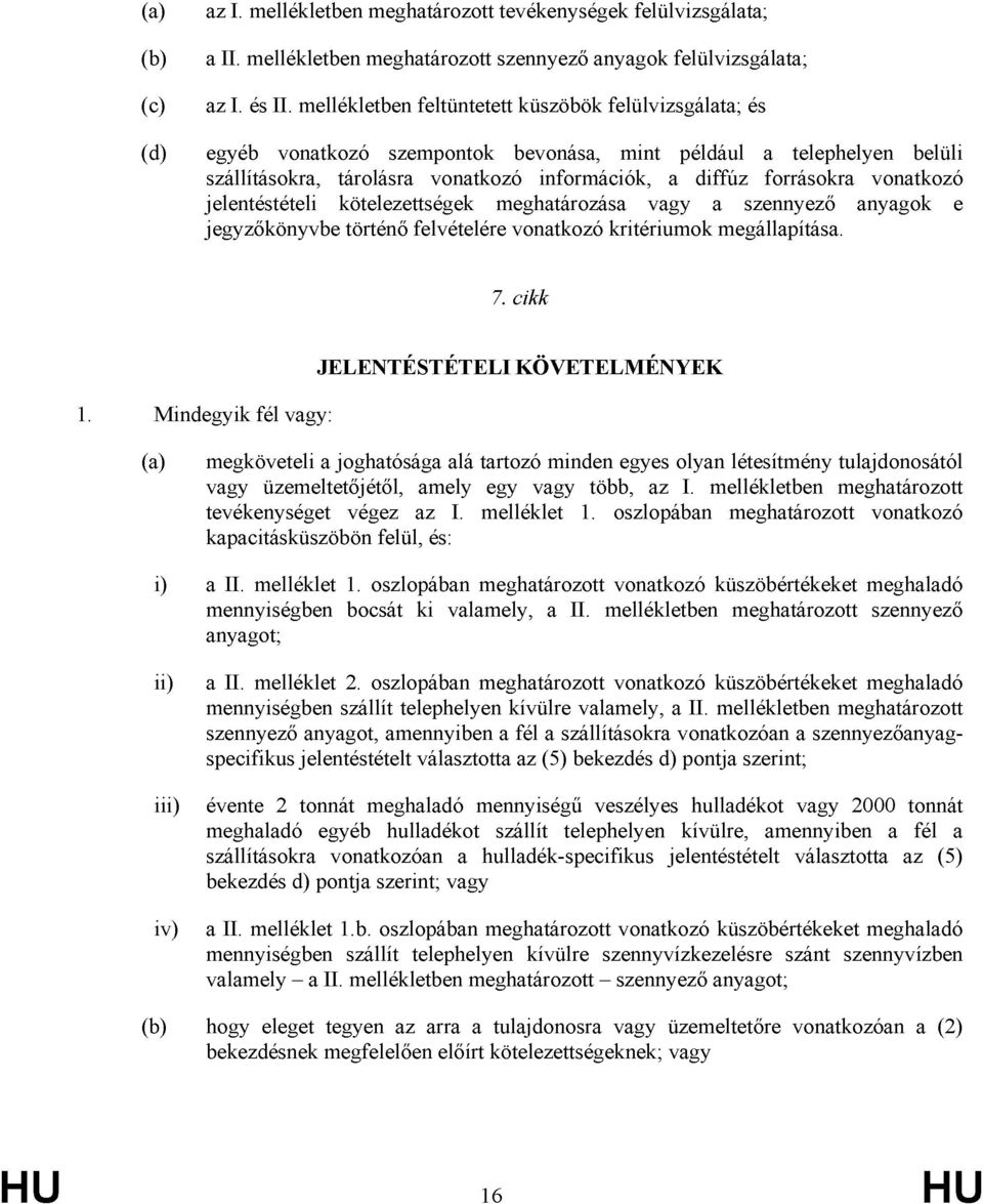 vonatkozó jelentéstételi kötelezettségek meghatározása vagy a szennyező anyagok e jegyzőkönyvbe történő felvételére vonatkozó kritériumok megállapítása. 7. cikk.