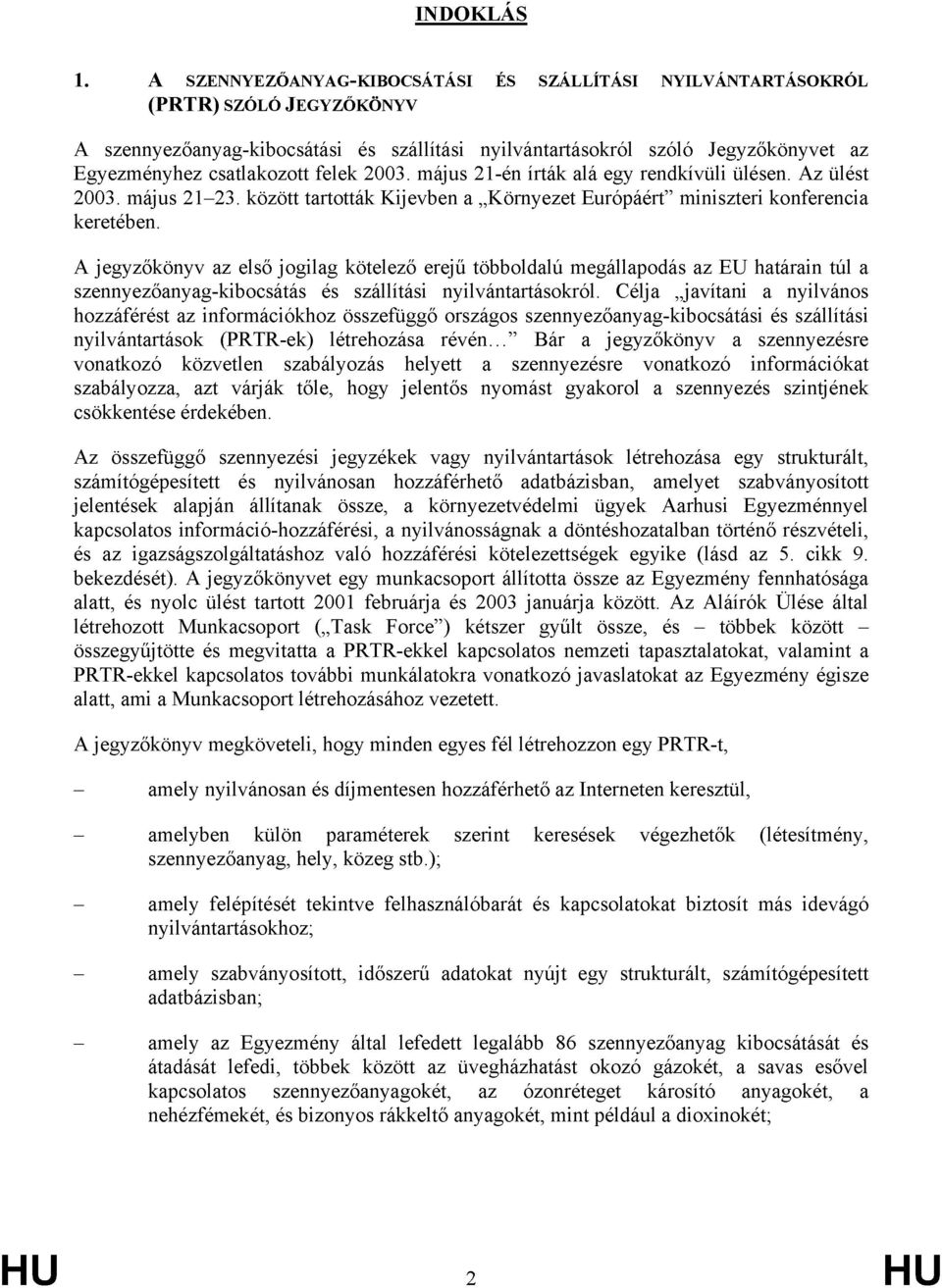 felek 2003. május 2én írták alá egy rendkívüli ülésen. Az ülést 2003. május 2 23. között tartották Kijevben a Környezet Európáért miniszteri konferencia keretében.