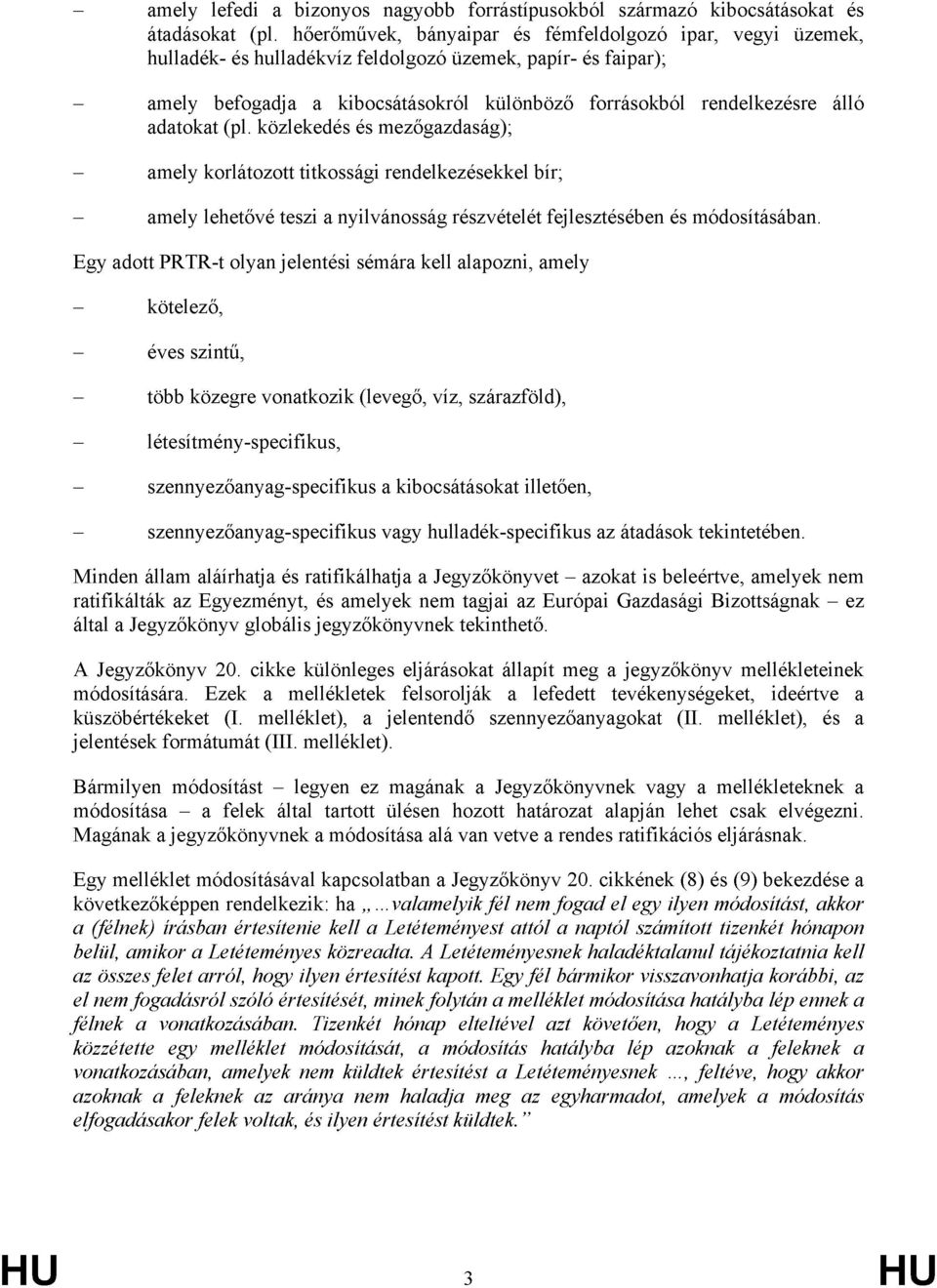 adatokat (pl. közlekedés és mezőgazdaság); amely korlátozott titkossági rendelkezésekkel bír; amely lehetővé teszi a nyilvánosság részvételét fejlesztésében és módosításában.