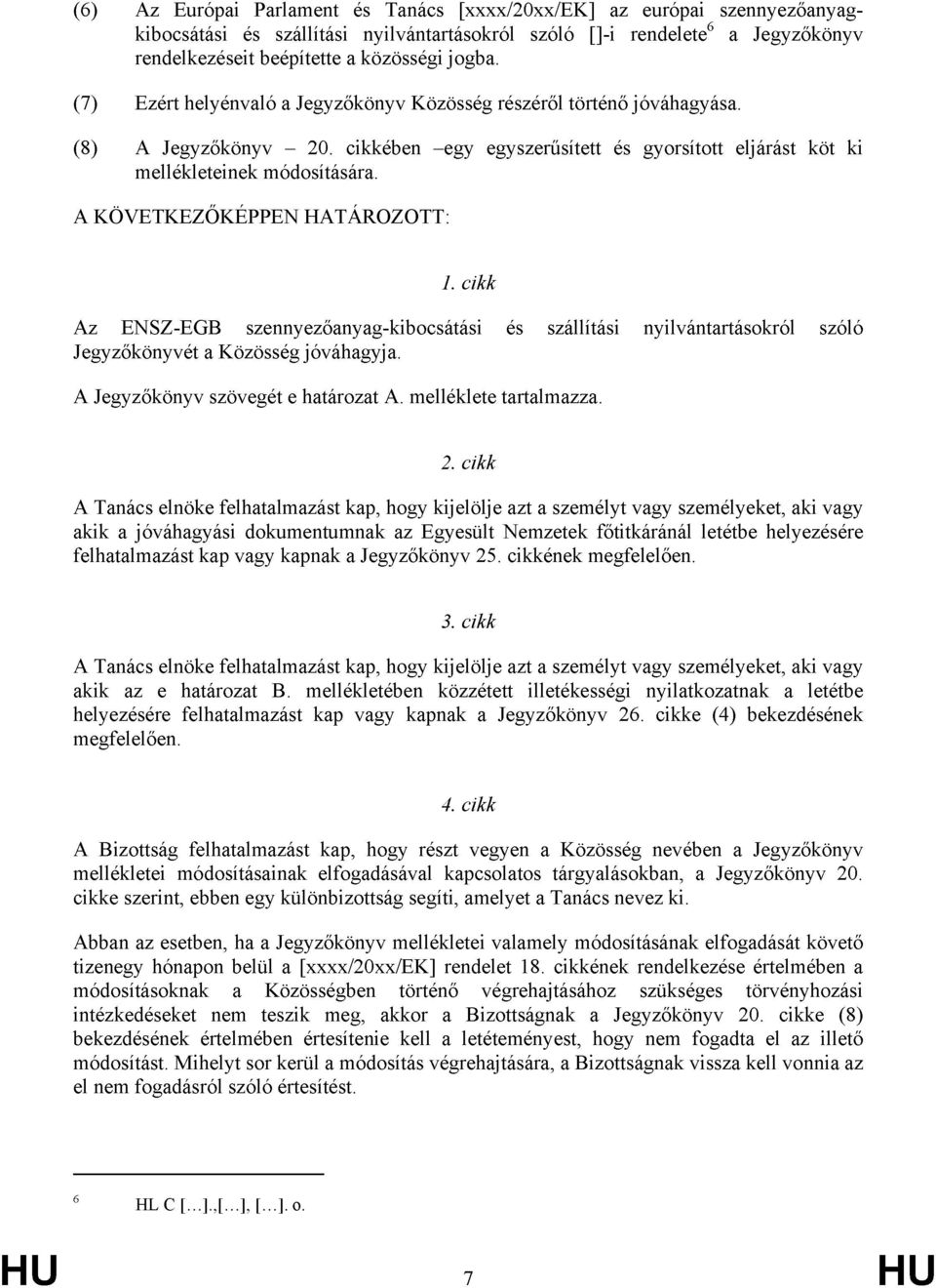 A KÖVETKEZŐKÉPPEN HATÁROZOTT:. cikk Az ENSZEGB szennyezőanyagkibocsátási és szállítási nyilvántartásokról szóló Jegyzőkönyvét a Közösség jóváhagyja. A Jegyzőkönyv szövegét e határozat A.