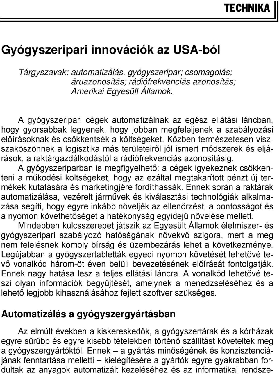 Közben természetesen viszszaköszönnek a logisztika más területeiről jól ismert módszerek és eljárások, a raktárgazdálkodástól a rádiófrekvenciás azonosításig.