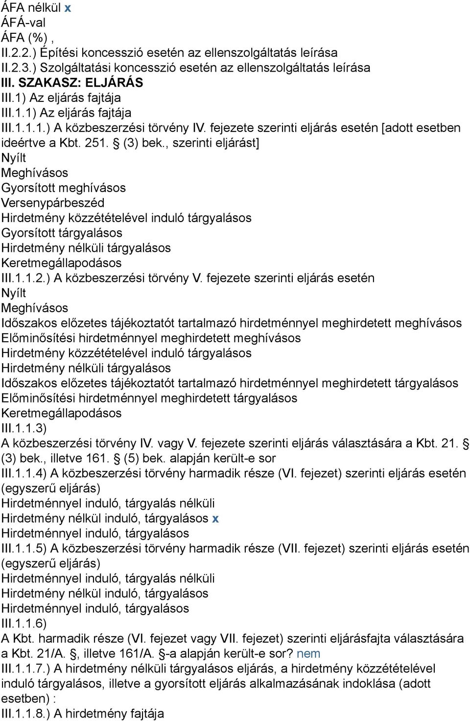 , szerinti eljárást] Nyílt Meghívásos Gyorsított meghívásos Versenypárbeszéd Hirdetmény közzétételével induló tárgyalásos Gyorsított tárgyalásos Hirdetmény nélküli tárgyalásos Keretmegállapodásos III.