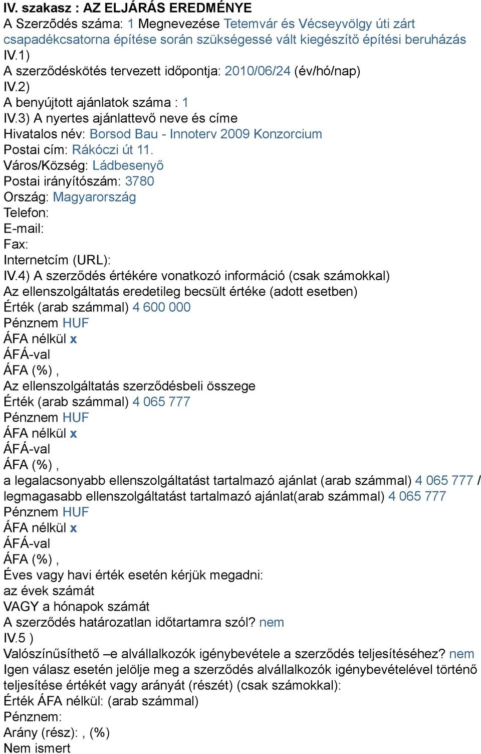 3) A nyertes ajánlattevő neve és címe Hivatalos név: Borsod Bau - Innoterv 2009 Konzorcium Postai cím: Rákóczi út 11.